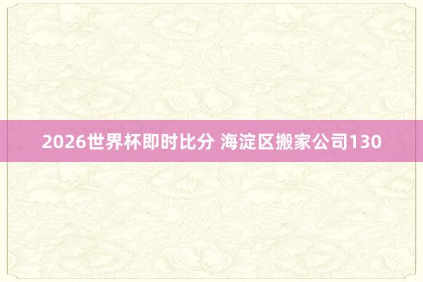 2026世界杯即时比分 海淀区搬家公司130