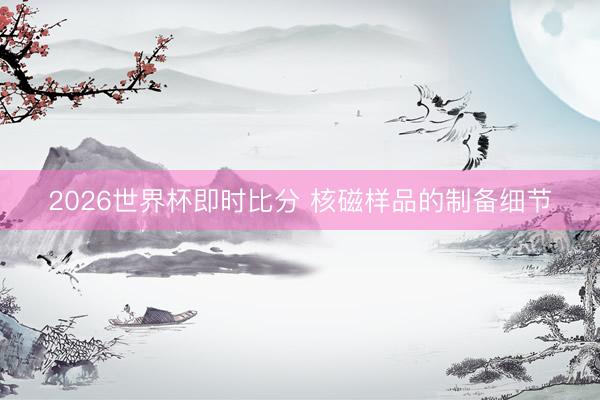 2026世界杯即时比分 核磁样品的制备细节